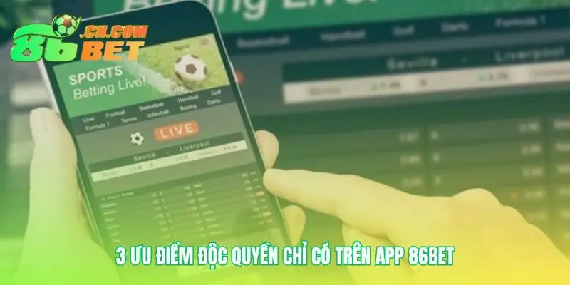 Ưu điểm độc quyền sau khi tải app 86bet