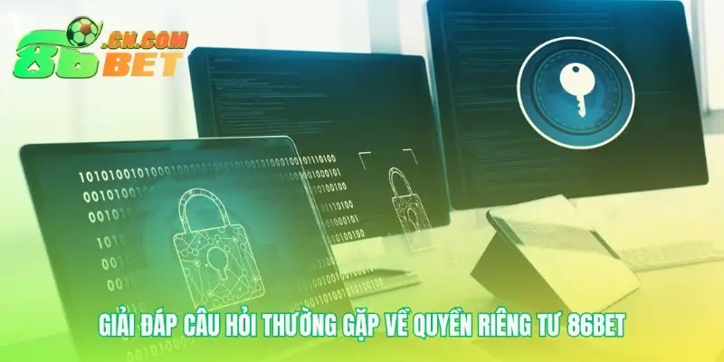 Làm rõ mọi thắc mắc về quyền riêng tư 86bet
