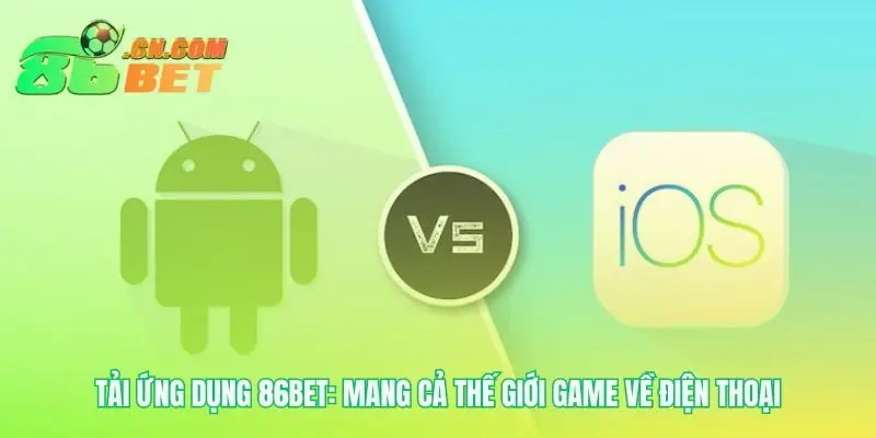 Chơi game mọi lúc mọi nơi cùng app 86bet